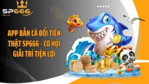 App Bắn Cá Đổi Tiền Thật SP666