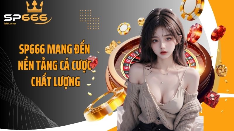 SP666 mang đến nền tảng cá cược chất lượng